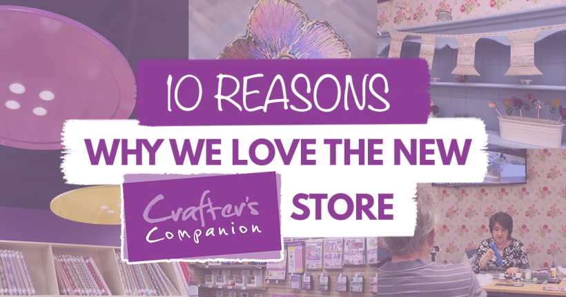 10 Reasons Why We Love The New Crafter’s Companion Store