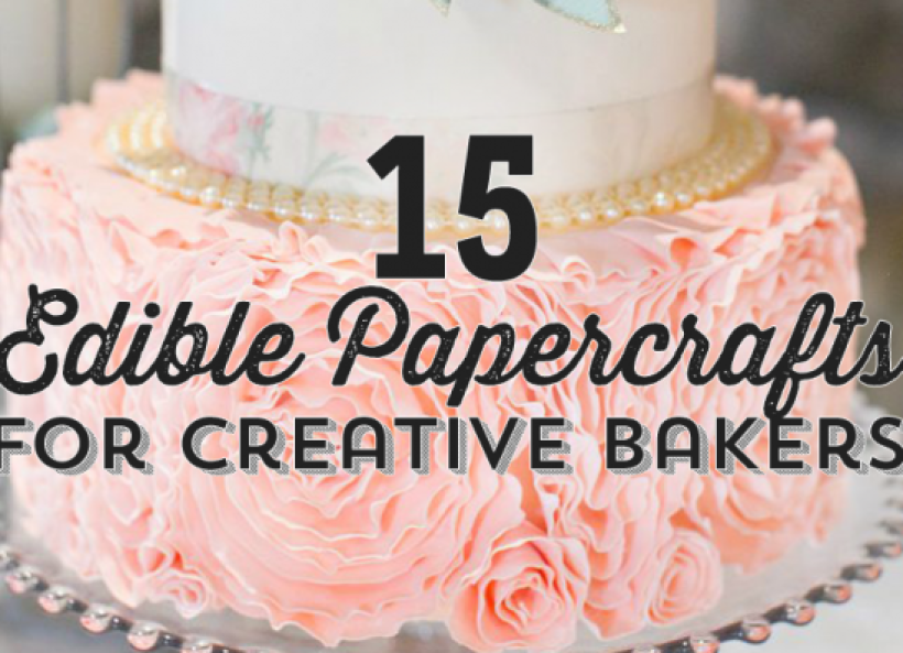 15 Edible Papercrafts For Creative Bakers