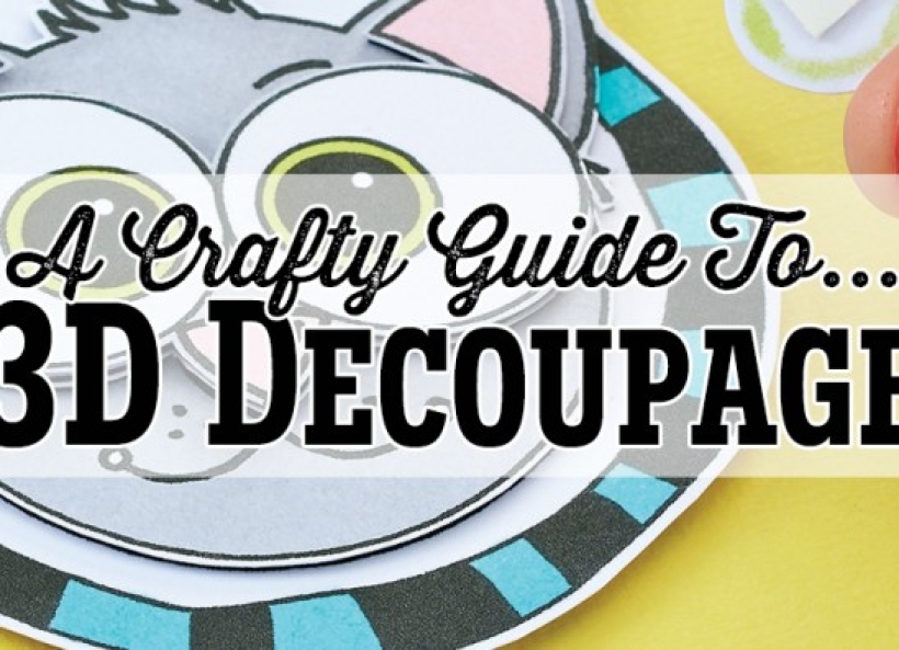 A Crafty Guide To… 3D Decoupage