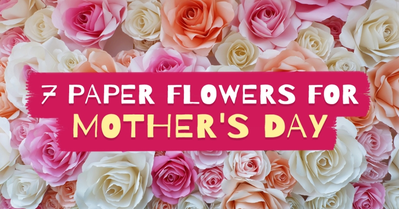 7 Paper Flowers For Mother’s Day