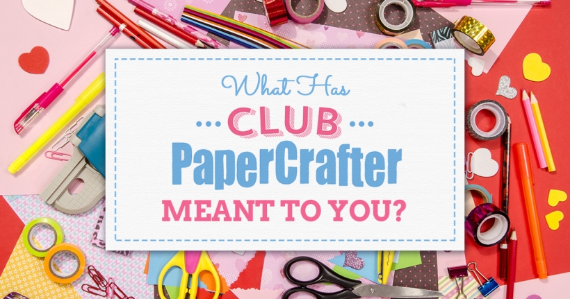 What has Club PaperCrafter meant to you?