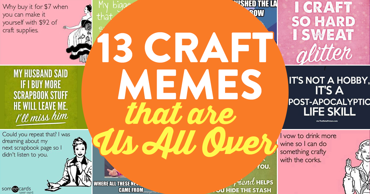 13 Craft Memes That Are Us All Over | PaperCrafter Blog