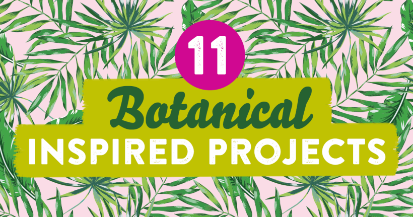 11 Botanical Inspired Projects