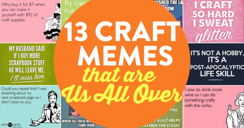 13 Craft Memes That Are Us All Over