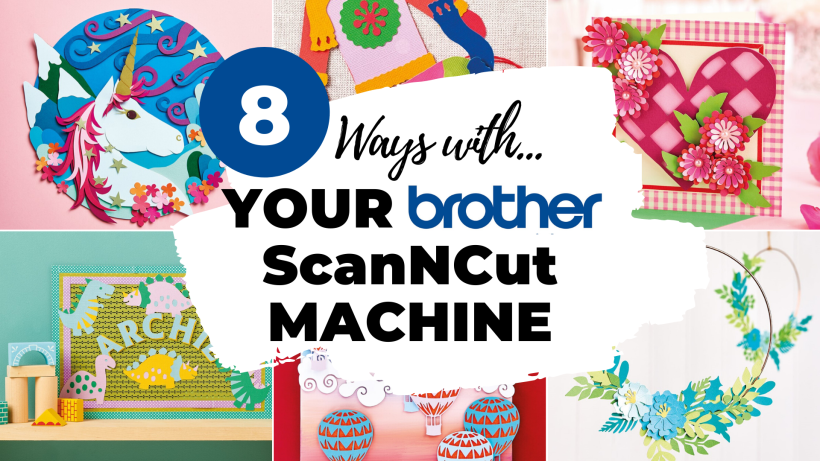 Brother ScanNCut: 8 Ways With Your Go-to Gadget