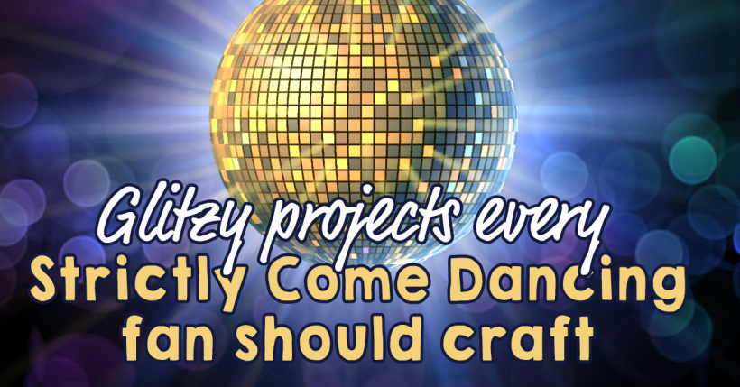 Strictly Come Dancing Fan? Here’s 7 Craft Ideas Just For You