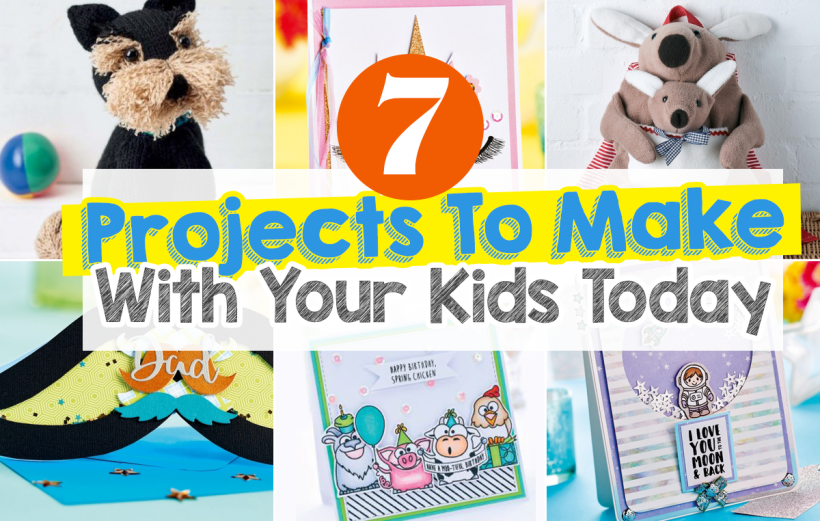 7 Projects To Make With Your Kids Today