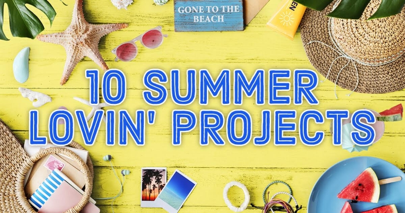 10 Summer Lovin’ Projects